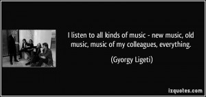 quote i listen to all kinds of music new music old music music of my