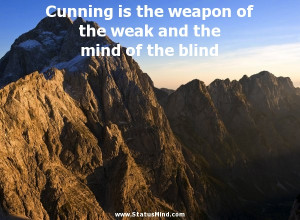 Cunning is the weapon of the weak and the mind of the blind - Kozma ...