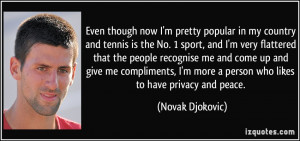 Even though now I'm pretty popular in my country and tennis is the No ...