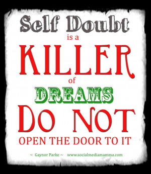 Self Doubt is a killer of dreams. DO NOT open the door to it - Gaynor ...