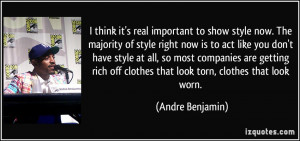 important to show style now. The majority of style right now is to act ...