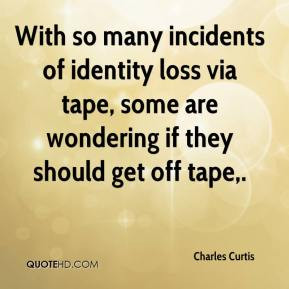 Charles Curtis - With so many incidents of identity loss via tape ...
