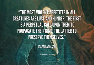 The most violent appetites in all creatures are lust and hunger; the ...