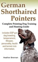 ... Shorthaired Pointers: Complete Pointing Dog Training and Hunting Guide