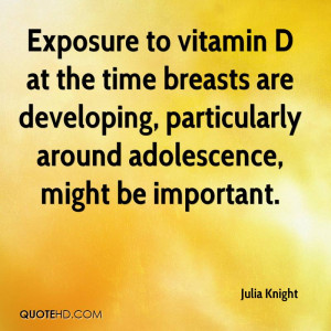 Exposure to vitamin D at the time breasts are developing, particularly ...