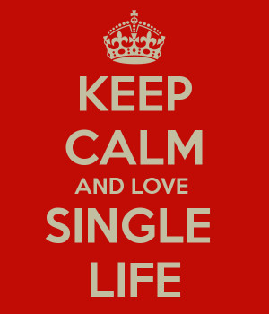 KEEP CALM AND LOVE SINGLE LIFE