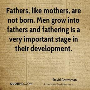 David Gottesman - Fathers, like mothers, are not born. Men grow into ...