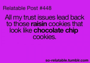 relatable post all my trust issues lead back to those raisin cookies ...