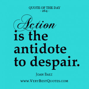 quote of the day, Action is the antidote to despair. - Joan Baez
