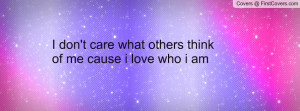 don't care what others think of me cause i love who i am , Pictures