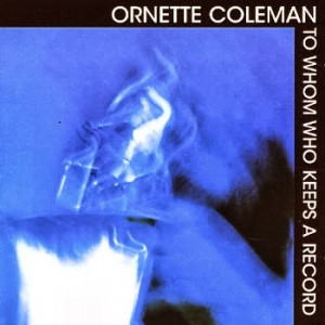 ORNETTECOLEMAN – TO WHOM WHO KEEPS A RECORD