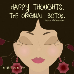 Happy thoughts. The original botox.