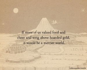 ... Hobbit, by JRR Tolkien. I want this quote to hang in my kitchen