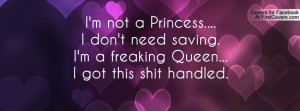 not a princess....i don't need saving.i'm a freaking queen...i got ...