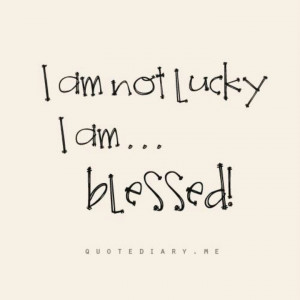 am not lucky I am ... BLESSED!