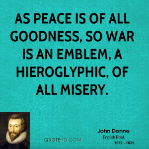 As peace is of all goodness, so war is an emblem, a hieroglyphic, of ...