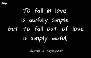 ... in love is awfully simple, but to fall out of love is simply awful