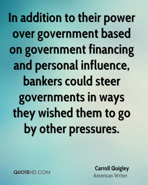 ... influence, bankers could steer governments in ways they wished them to