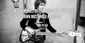 In ceremonies of the horsemen, even the pawn must hold a grudge.”