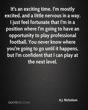 It's an exciting time. I'm mostly excited, and a little nervous in a ...