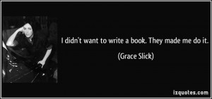 quote-i-didn-t-want-to-write-a-book-they-made-me-do-it-grace-slick ...