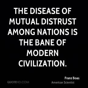 ... of mutual distrust among nations is the bane of modern civilization