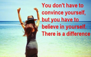 you don t have to convince yourself but you have to believe in ...