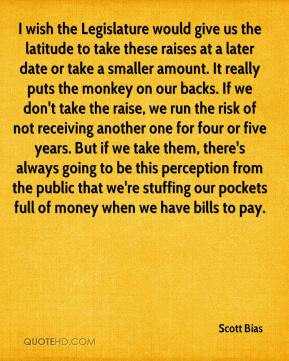 Scott Bias - I wish the Legislature would give us the latitude to take ...