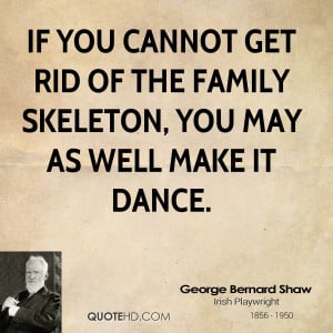... cannot get rid of the family skeleton, you may as well make it dance