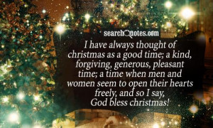have always thought of Christmas as a good time; a kind, forgiving ...