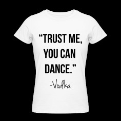 Trust me you can dance T-Shirts