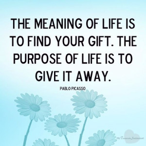 meaning of life is to find your gift. The purpose of life is to give ...