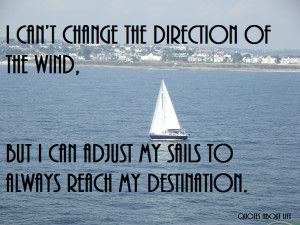 ... can adjust my sails to always reach my destination quotes about life