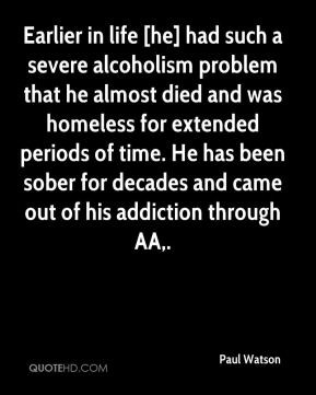 Paul Watson - Earlier in life [he] had such a severe alcoholism ...