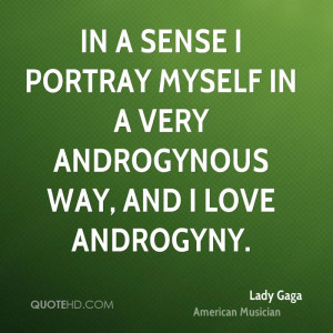 ... portray myself in a very androgynous way, and I love androgyny
