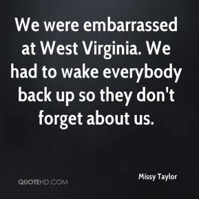 Missy Taylor - We were embarrassed at West Virginia. We had to wake ...