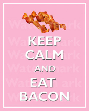 Keep Calm And Eat Bacon...