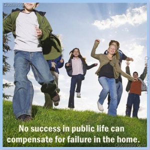 ... in public life can compensate for failure in the home.Family Quotes
