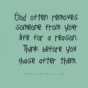 God often removes someone from your lifefor a reason. Think before you ...