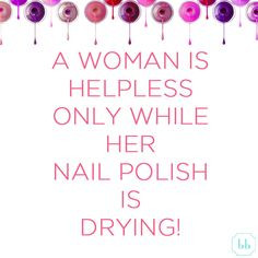 woman is helpless only while her nail polish is drying!