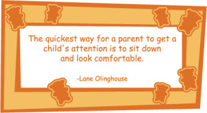 The quickest way for a parent to get a child's attention is to sit ...