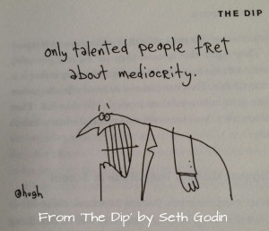 Only talented people fret about mediocrity – Seth Godin