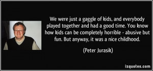 We were just a gaggle of kids, and everybody played together and had a ...