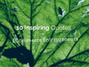 10 Inspiring Quotes for ECommerce Entrepreneurs