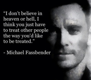 don't believe in heaven or hell, i think you just have to treat ...