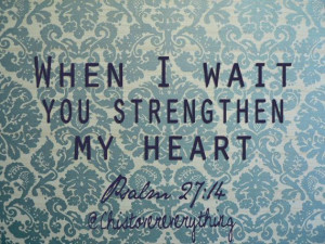 When I what you strengthen my heart. Psalm 27:16 @christovereverything ...
