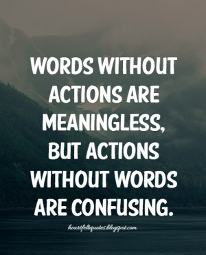 words without actions are meaningless but actions without words are ...