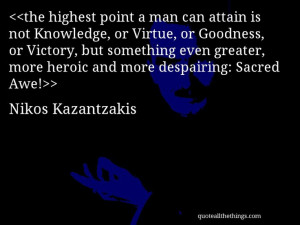 Nikos Kazantzakis - quote-the highest point a man can attain is not ...