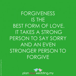Forgiveness is the best form of love. It takes a strong person to say ...