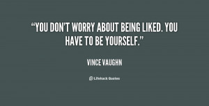 quote-Vince-Vaughn-you-dont-worry-about-being-liked-you-99116.png